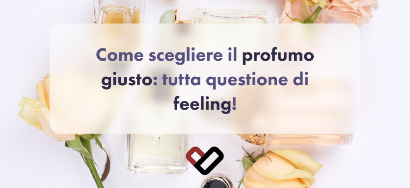 Come scegliere il profumo giusto