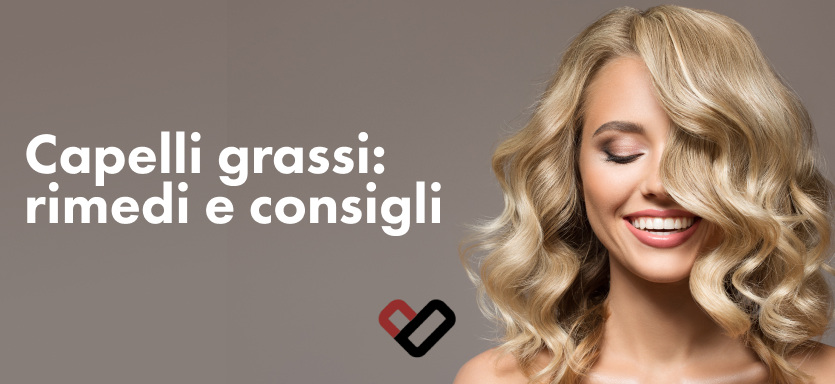 Come prendersi cura dei capelli grassi