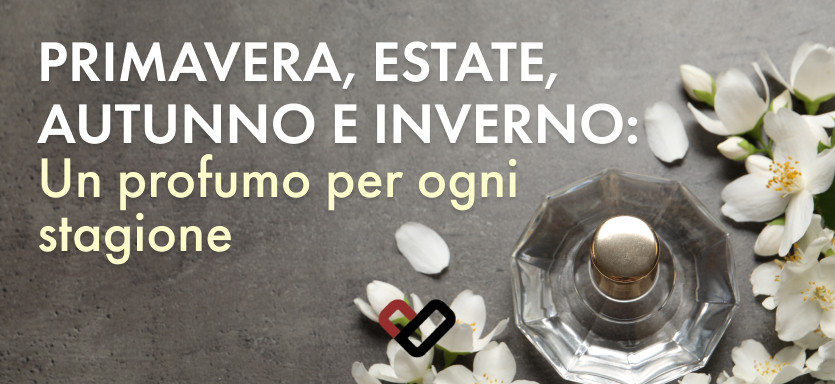 Primavera, estate, autunno e inverno: un profumo per ogni stagione