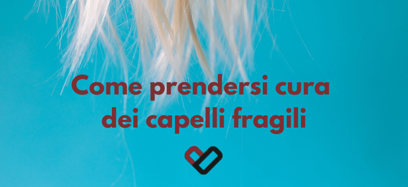Come prendersi cura dei capelli fragili